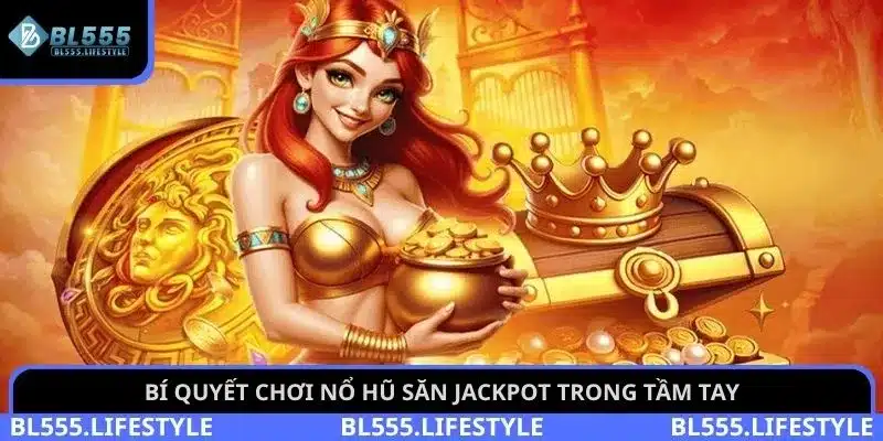Nổ hũ BL555 3 Bí quyết chơi nổ hũ săn Jackpot trong tầm tay