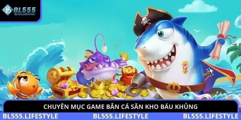 Bắn cá BL555 1 Chuyên mục game bắn cá săn kho báu khủng