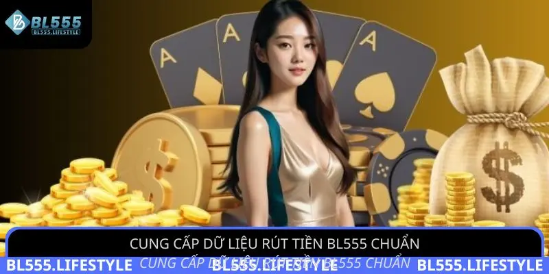 Rút Tiền BL555 - Cách Thực Hiện Nhận Thưởng Sau 3 Bước 2 Cung cấp dữ liệu rút tiền BL555 chuẩn