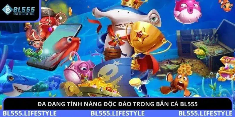 Bắn cá BL555 2 Đa dạng tính năng độc đáo trong bắn cá BL555