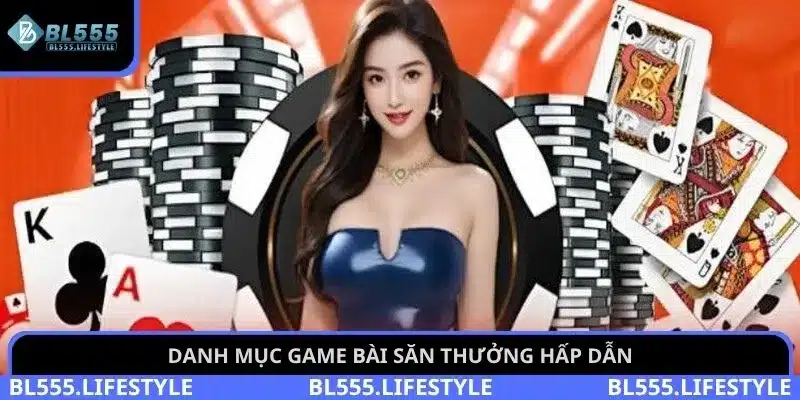 Game bài BL555 1 Danh mục game bài săn thưởng hấp dẫn