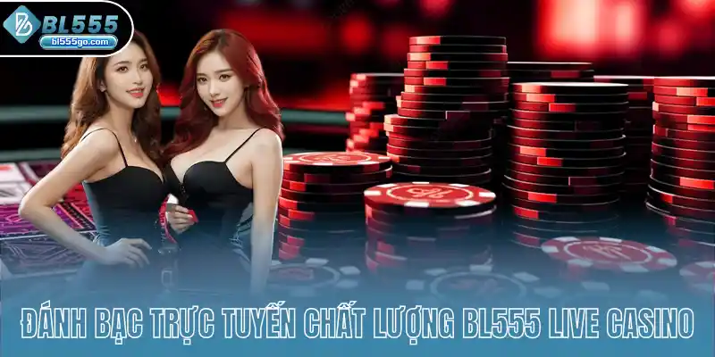 danh-bac-truc-tuyen-chat-luong-bl555-live-casino